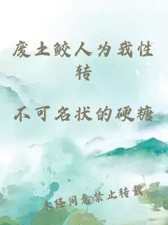 廢土鮫人為我性轉(zhuǎn)