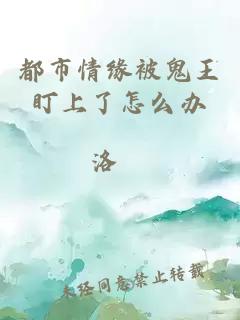 都市情緣被鬼王盯上了怎么辦