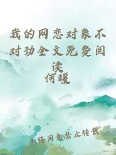 我的網(wǎng)戀對(duì)象不對(duì)勁全文免費(fèi)閱讀