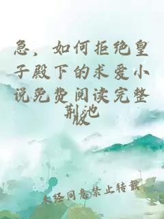 急，如何拒絕皇子殿下的求愛(ài)小說(shuō)免費(fèi)閱讀完整版