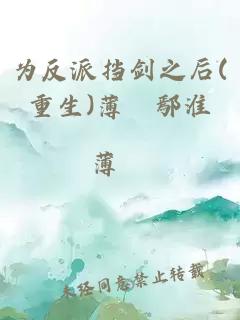 為反派擋劍之后(重生)薄媗鄢淮