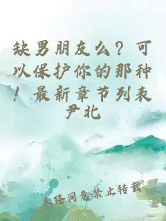缺男朋友么？可以保護(hù)你的那種！最新章節(jié)列表