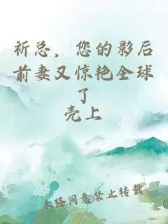 祈總，您的影后前妻又驚艷全球了