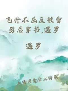 飛升不成反被雷劈后穿書,遇羅