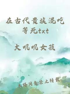 在古代貴族混吃等死txt