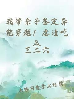 我?guī)вH子鑒定異能穿越！虐渣吃瓜