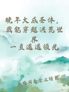 晚年大成圣體，我能穿越洪荒世界
